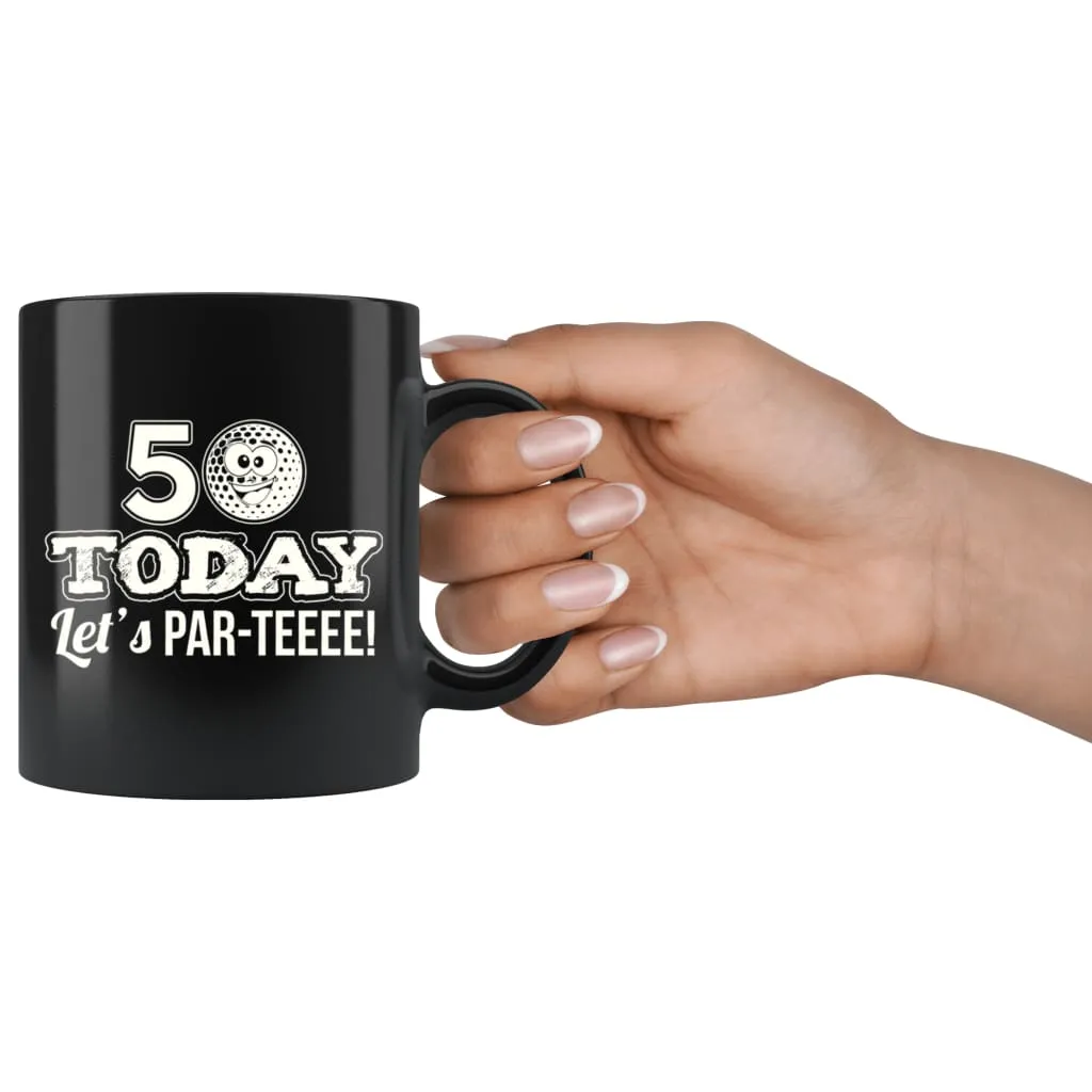 50th Birthday Golf Mug 50 Today Lets Par-Teeee 11oz Black Coffee Mugs