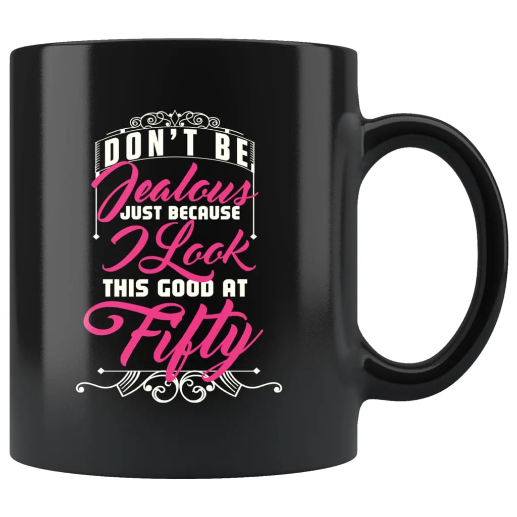 50th Birthday Mug Dont Be Jealous Just Because 11oz Black Coffee Mugs