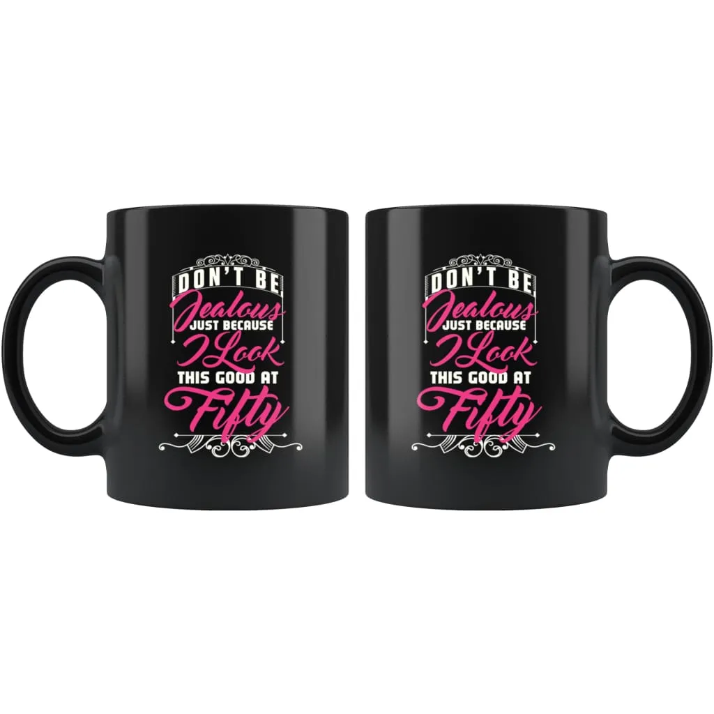 50th Birthday Mug Dont Be Jealous Just Because 11oz Black Coffee Mugs