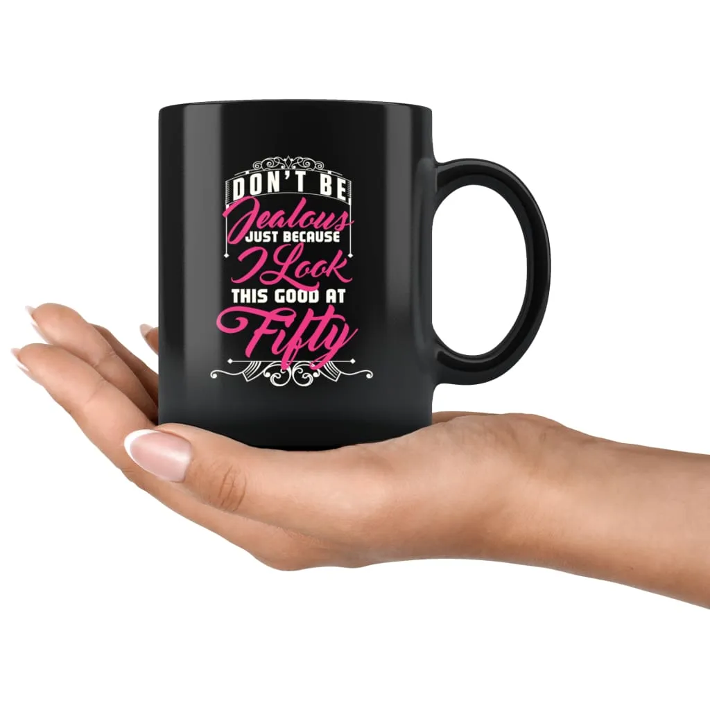 50th Birthday Mug Dont Be Jealous Just Because 11oz Black Coffee Mugs