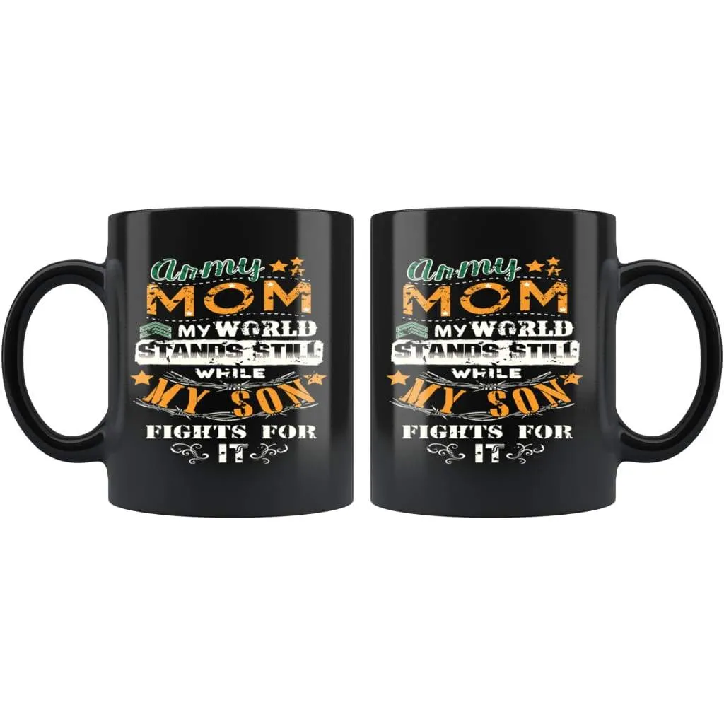 Army Mom My World Stands Still While My Son Fights For It 11oz Black Coffee Mugs