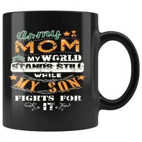 Army Mom My World Stands Still While My Son Fights For It 11oz Black Coffee Mugs