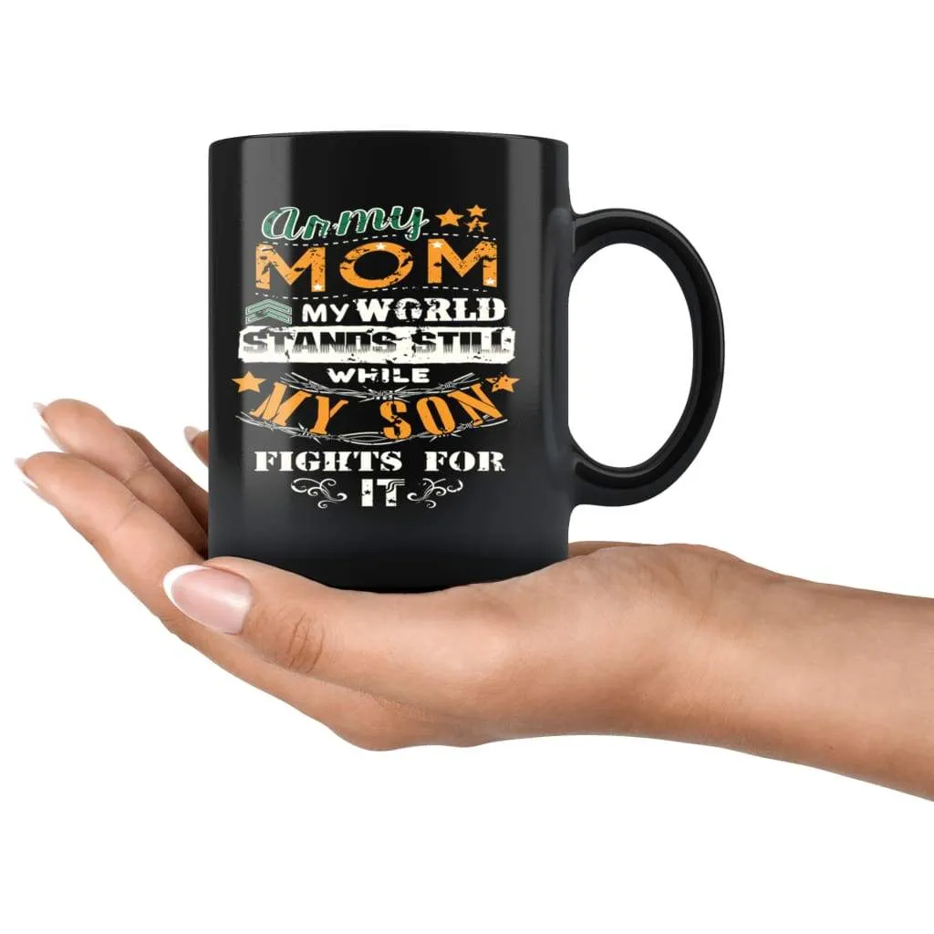 Army Mom My World Stands Still While My Son Fights For It 11oz Black Coffee Mugs